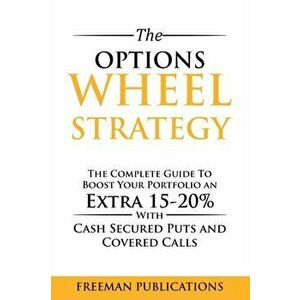 The Options Wheel Strategy: The Complete Guide To Boost Your Portfolio An Extra 15-20% With Cash Secured Puts And Covered Calls - Freeman Publications imagine