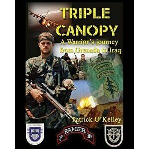 Triple Canopy: A Warrior's Journey from Grenada to Iraq, Paperback - Patrick J. O'Kelley imagine