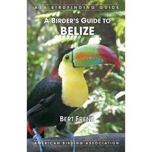 A Birder's Guide to Belize, Paperback - Bert Frenz imagine