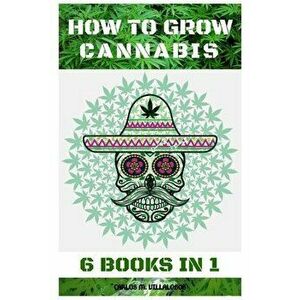How to Grow Cannabis: 6 Books in 1, Paperback - Carlos M. Villalobos imagine