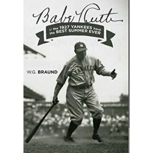 Babe Ruth: & the 1927 Yankees have the Best Summer Ever, Hardcover - W. G. Braund imagine