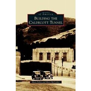 Building the Caldecott Tunnel, Hardcover - Mary Solon imagine