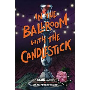In the Ballroom with the Candlestick: A Clue Mystery, Book Three, Hardcover - Diana Peterfreund imagine