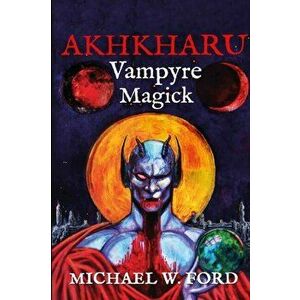 Akhkharu - Vampyre Magick, Paperback - Michael W. Ford imagine