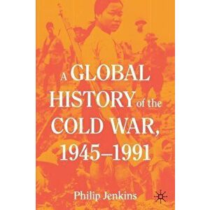 A Global History of the Cold War, 1945-1991, Paperback - Philip Jenkins imagine