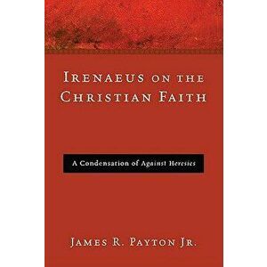 Irenaeus on the Christian Faith, Paperback - Jr. Payton, James R. imagine