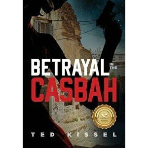 Betrayal in the Casbah, Hardcover - Ted Kissel imagine