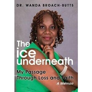 The Ice Underneath My Passage through Loss and Faith, Hardcover - Wanda Broach-Butts imagine