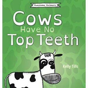 Cows Have No Top Teeth: A light-hearted book on how much cows love chewing, Hardcover - Kelly Tills imagine