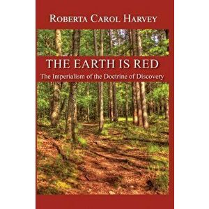 The Earth Is Red: The Imperialism of the Doctrine of Discovery, Paperback - Roberta Carol Harvey imagine