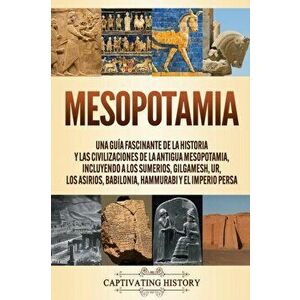Mesopotamia: Una guía fascinante de la historia y las civilizaciones de la antigua Mesopotamia, incluyendo a los sumerios, Gilgames - Captivating Hist imagine