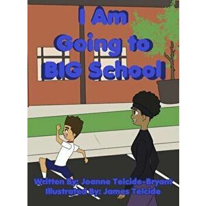 I Am Going to BIG School, Hardcover - Joanne Telcide-Bryant imagine