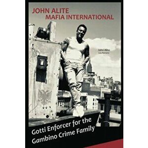 John Alite MAFIA INTERNATIONAL: Gotti Enforcer for the Gambino Crime Family, Paperback - John Alite imagine