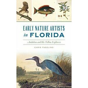 Early Nature Artists in Florida: Audubon and His Fellow Explorers, Hardcover - Chris Fasolino imagine