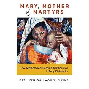 Mary, Mother of Martyrs, Hardcover - Kathleen Gallagher Elkins imagine