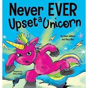 Never EVER Upset a Unicorn: A Funny, Rhyming Read Aloud Story Kid's Picture Book, Hardcover - Adam Wallace imagine