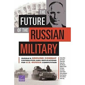 The Future of the Russian Military: Russia's Ground Combat Capabilities and Implications for U.S.-Russia Competition - Andrew Radin imagine