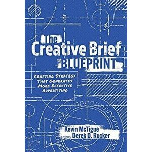 The Creative Brief Blueprint: Crafting Strategy That Generates More Effective Advertising, Hardcover - Kevin McTigue imagine
