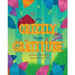 How Grizzly Found Gratitude, Paperback - Dennis Mathew imagine