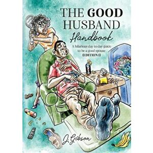 The Good Husband Handbook Edition I: A hilarious day to day guide to be a good spouse, Paperback - Jermaine A. Gibson imagine