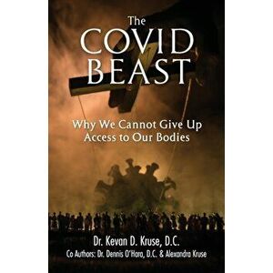 The Covid Beast: Why We Cannot Give Up Access to Our Bodies, Paperback - Kevan Kruse imagine