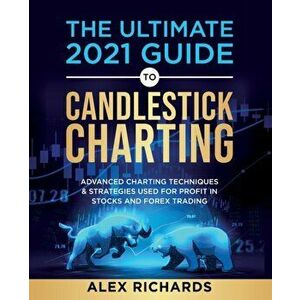 The Ultimate 2021 Guide to Candlestick Charting, Paperback - Alex Richards imagine