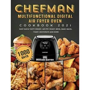 Chefman Multifunctional Digital Air Fryer Oven Cookbook 2021: 1000-Day Easy Quick Tasty Dishes- Air Fry, Roast, Broil, Bake, Bagel, Toast, Dehydrate a imagine