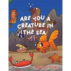 Are You a Creature in the Sea?, Hardcover - Cecilia Porter imagine