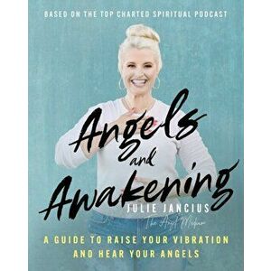 Angels and Awakening: A Guide to Raise Your Vibration and Hear Your Angels, Paperback - Julie Jancius imagine