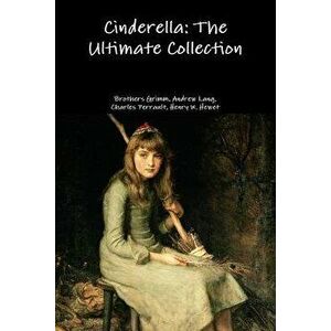 Cinderella: The Ultimate Collection, Paperback - Brothers Grimm imagine
