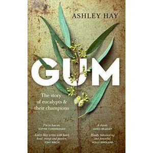 Gum: The Story of Eucalypts & Their Champions, Paperback - Ashley Hay imagine