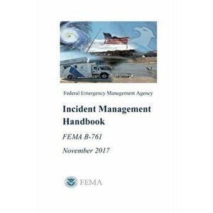 Incident Management Handbook (FEMA B-761) November 2017, Paperback - Federal Emergency Management Age (Fema) imagine