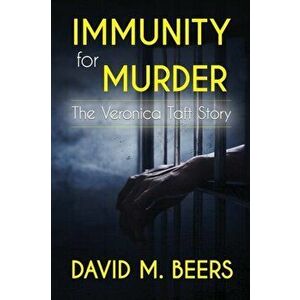 Immunity for Murder: The Veronica Taft Story, Paperback - David M. Beers imagine
