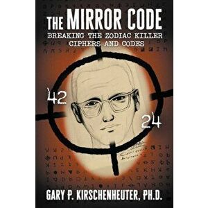 The Mirror Code: Breaking the Zodiac Killer Cipher Codes, Paperback - Gary Kirschenheuter imagine