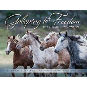 Galloping to Freedom: Saving the Adobe Town Appaloosas, Hardcover - Carol Walker imagine
