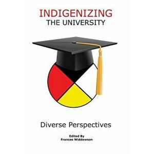 Indigenizing the University: Diverse Perspectives, Paperback - Frances Widdowson imagine