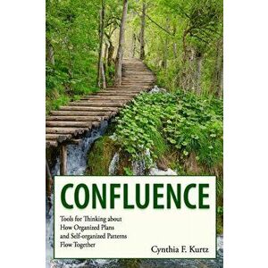 Confluence: Tools for Thinking about How Organized Plans and Self-organized Patterns Flow Together, Paperback - Cynthia F. Kurtz imagine