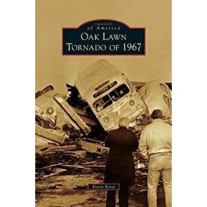 Oak Lawn Tornado of 1967, Hardcover - Kevin Korst imagine