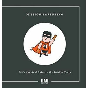 Mission: Parenting - Dad's Survival Guide to the Toddler Years, Hardcover - Dad Is imagine