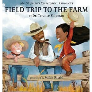 Mr. Shipman's Kindergarten Chronicles Field Trip to the Farm, Hardcover - Terance Shipman imagine