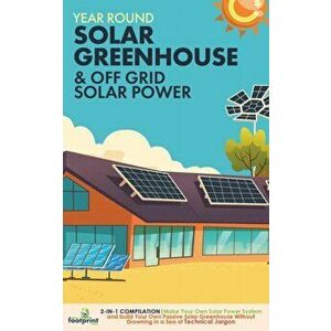 Year Round Solar Greenhouse & Off Grid Solar Power: 2-in-1 Compilation Make Your Own Solar Power System and build Your Own Passive Solar Greenhouse Wi imagine