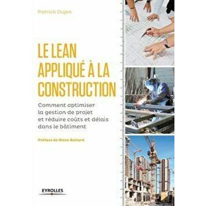 Le LEAN appliqué à la construction: Comment optimiser la gestion de projet et réduire coûts et délais dans le bâtiment. - Patrick Dupin imagine
