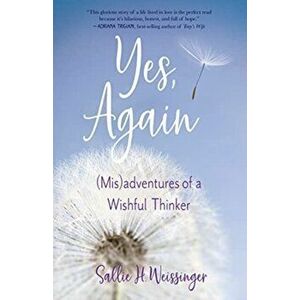 Yes, Again: (Mis)Adventures of a Wishful Thinker, Paperback - Sallie H. Weissinger imagine