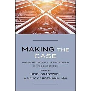 Making the Case: Feminist and Critical Race Philosophers Engage Case Studies, Paperback - Heidi Grasswick imagine