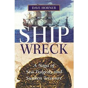 Shipwreck: A Saga of Sea Tragedy and Sunken Treasure, Paperback - Dave Horner imagine