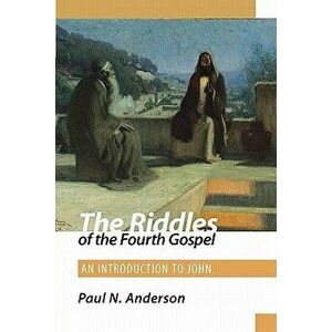 The Riddles of the Fourth Gospel: An Introduction to John, Paperback - Paul N. Anderson imagine
