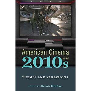 American Cinema of the 2010s: Themes and Variations, Paperback - Dennis Bingham imagine