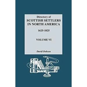 Directory of Scottish Settlers in North America, 1625-1825. Volume VI, Paperback - David Dobson imagine