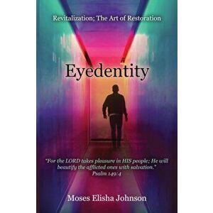 Eyedentity: Revitalization; The Art of Restoration, Paperback - Moses Elisha Johnson imagine