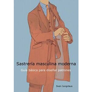 Sastrería masculina moderna: Guía básica para diseñar patrones, Paperback - Sven Jungclaus imagine